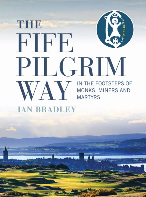 The Fife Pilgrim Way : In the Footsteps of Monks, Miners and Martyrs (ISBN: 9781780275925)