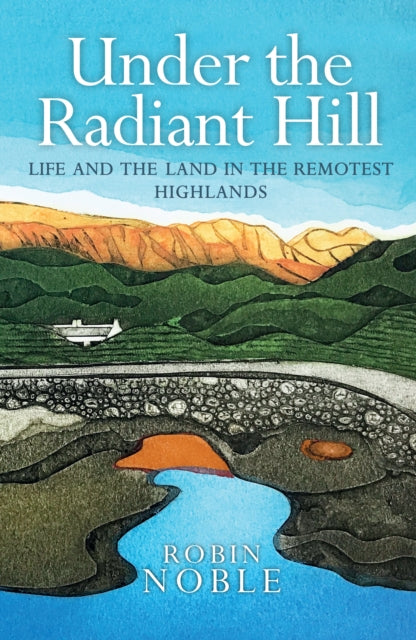 Under the Radiant Hill : Life and the Land in the Remotest Highlands (ISBN: 9781780278261)