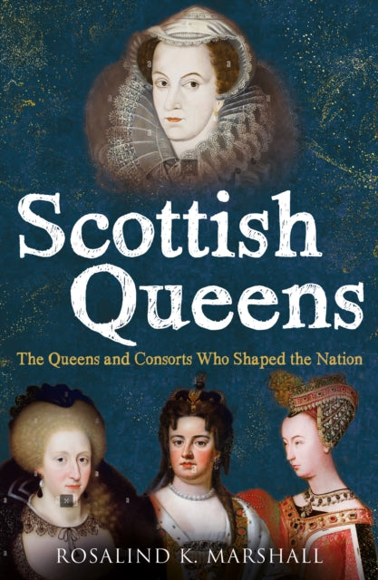 Scottish Queens : The Queens and Consorts Who Shaped the Nation (ISBN: 9781780279503)