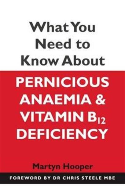 What You Need to Know About Pernicious Anaemia and Vitamin B12 Deficiency (ISBN: 9781781610510)