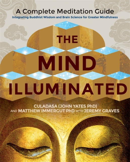 The Mind Illuminated : A Complete Meditation Guide Integrating Buddhist Wisdom and Brain Science for Greater Mindfulness (ISBN: 9781781808207)