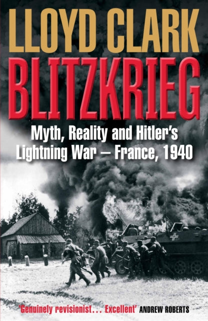 Blitzkrieg : Myth, Reality and Hitler’s Lightning War – France, 1940 (ISBN: 9781782391364)