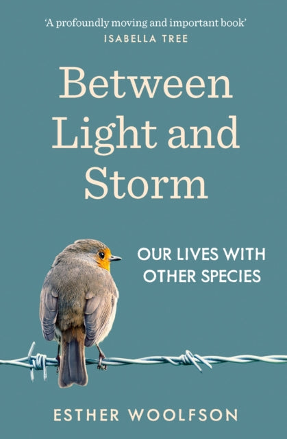 Between Light and Storm : Our Lives With Other Species (ISBN: 9781783782802)