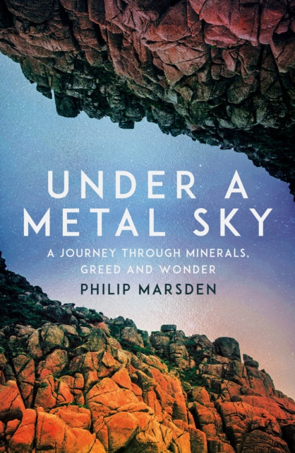 Under a Metal Sky : A Journey Through Minerals, Greed and Wonder (ISBN: 9781783789627)