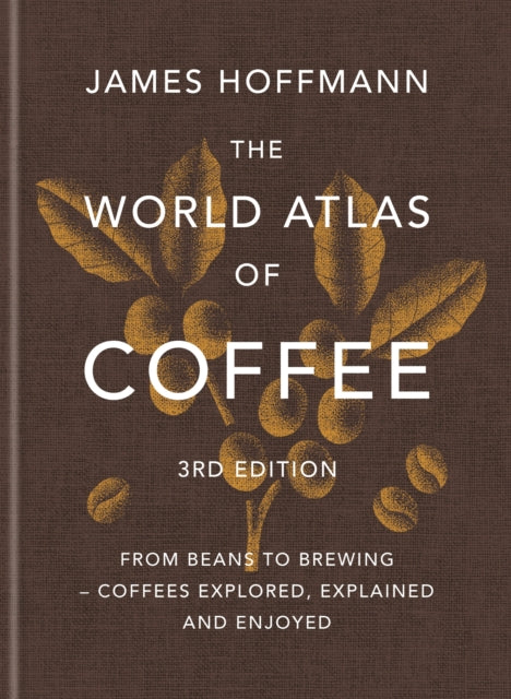 The World Atlas of Coffee 3rd edition : From beans to brewing – coffees explored, explained and enjoyed (ISBN: 9781784729868)
