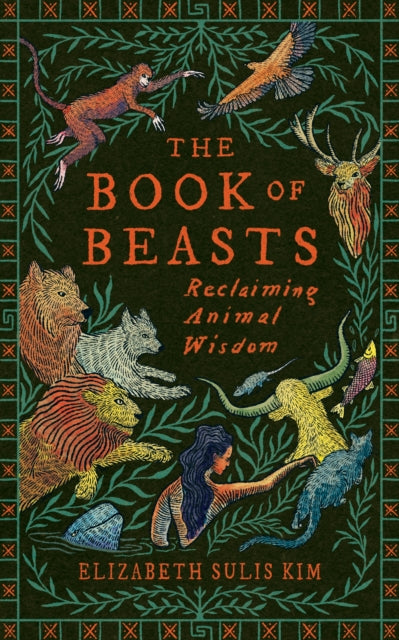 The Book of Beasts : Reclaiming Animal Wisdom (ISBN: 9781784745868)