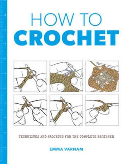 How to Crochet : Techniques and Projects for the Complete Beginner (ISBN: 9781784943455)