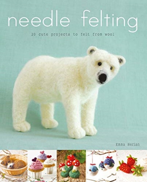 Needle Felting : 20 Cute Projects to Felt From Wool (ISBN: 9781784945152)