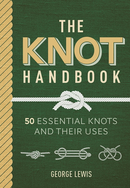The Knot Handbook : 50 Essential Knots and Their Uses (ISBN: 9781784946746)