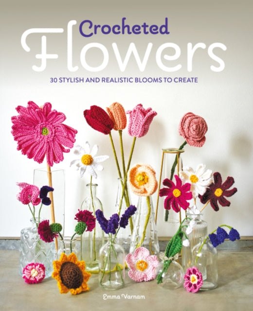 Crocheted Flowers : 30 Stylish and Realistic Blooms to Create (ISBN: 9781784946807)