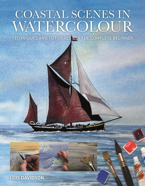Coastal Scenes in Watercolour : Techniques and Tutorials for the Complete Beginner (ISBN: 9781784947262)