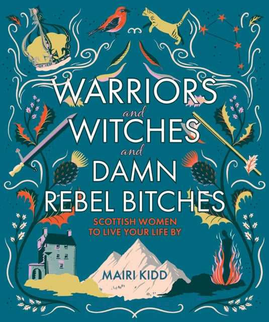 Warriors and Witches and Damn Rebel Bitches : Scottish women to live your life by (ISBN: 9781785302367)