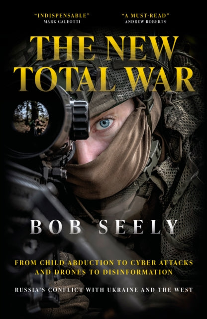 The New Total War : From Child Abduction to Cyber Attacks and Drones to Disinformation - Russia's Conflict with Ukraine and the West (ISBN: 9781785909481)