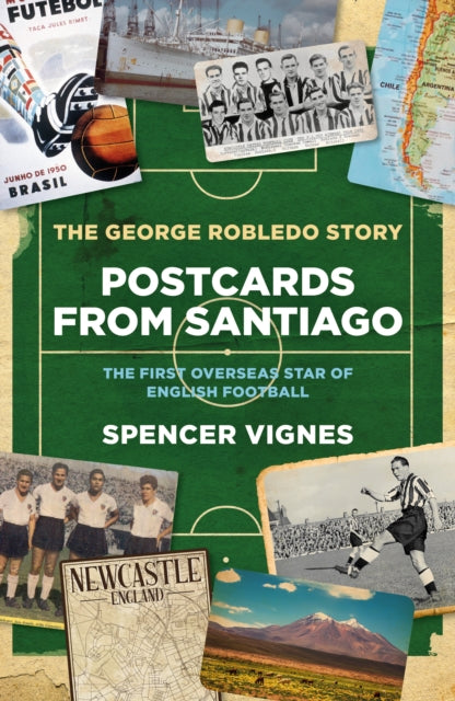 Postcards From Santiago : The George Robledo Story - The First Overseas Star of English Football (ISBN: 9781785909740)