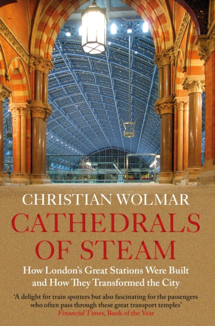 Cathedrals of Steam : How London’s Great Stations Were Built – And How They Transformed the City (ISBN: 9781786499226)