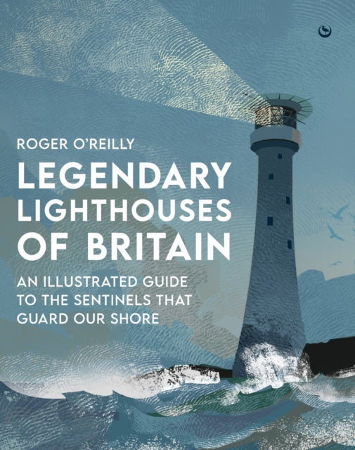 Legendary Lighthouses of Britain : An Illustrated Guide to the Sentinels that Guard Our Shore (ISBN: 9781786788115)