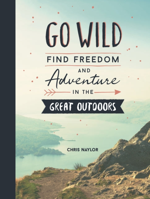 Go Wild : Find Freedom and Adventure in the Great Outdoors (ISBN: 9781786857729)