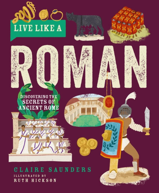 Live Like a Roman : Discovering the Secrets of Ancient Rome (ISBN: 9781787081260)