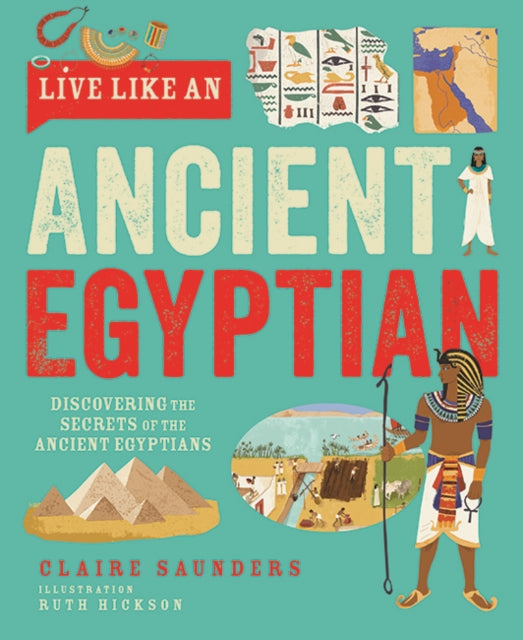 Live Like An Ancient Egyptian : Discovering the Secrets of the Ancient Egyptians (ISBN: 9781787081543)