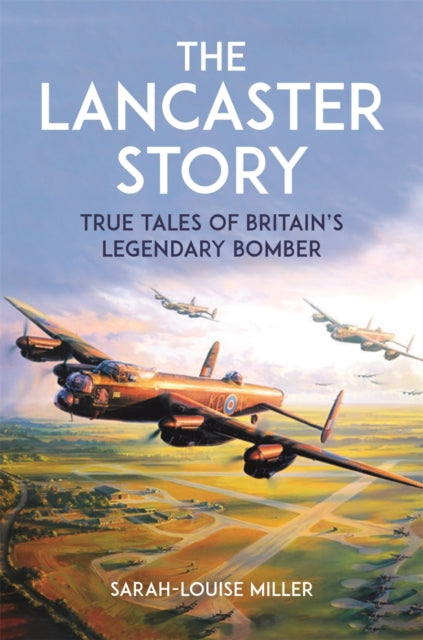 The Lancaster Story : True Tales of Britain’s Legendary Bomber (ISBN: 9781789296396)