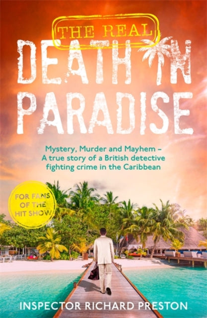 The Real Death in Paradise : Mystery, Murder and Mayhem - A true story of a British detective fighting crime in the Caribbean - For fans of the Hit BBC show (ISBN: 9781789468533)