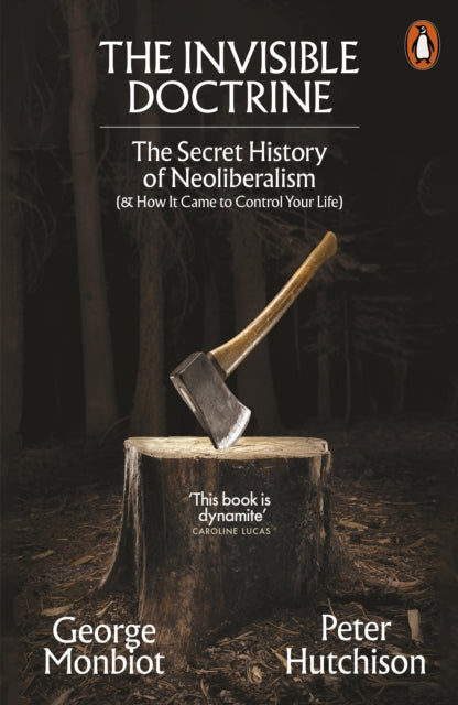 The Invisible Doctrine : The Secret History of Neoliberalism (& How It Came to Control Your Life) (ISBN: 9781802062694)