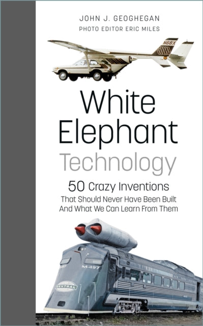 White Elephant Technology : 50 Crazy Inventions That Should Never Have Been Built, And What We Can Learn From Them (ISBN: 9781803990149)