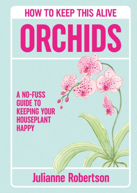 Orchids: How to Keep This Alive : A no-fuss guide to keeping your orchids alive, one pot at a time (ISBN: 9781835982532)