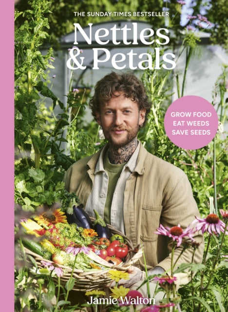 Nettles & Petals : Grow Food. Eat Weeds. Save Seeds. The Sunday Times Bestseller (ISBN: 9781836001393)