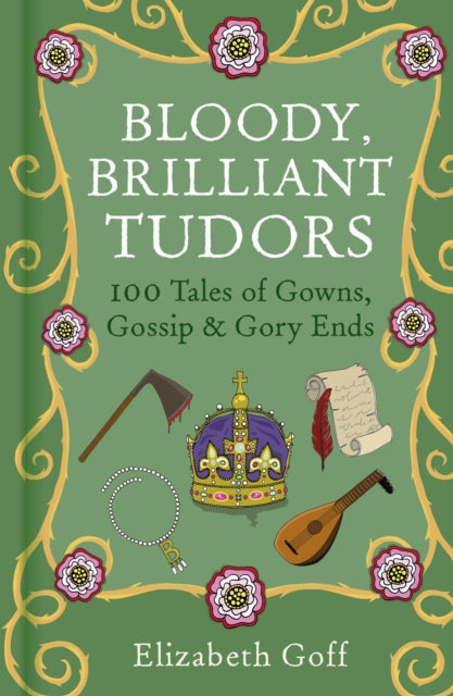 Bloody, Brilliant Tudors : 100 Tales of Gowns, Gossip and Gory Ends (ISBN: 9781837050253)