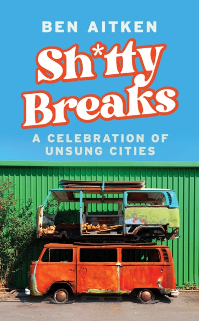 Shitty Breaks : A Celebration of Unsung Cities (ISBN: 9781837730469)