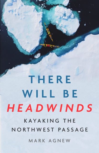 There Will Be Headwinds : Kayaking the Northwest Passage (ISBN: 9781837732142)