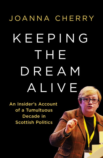 Keeping the Dream Alive : An Insider's Account of a Tumultuous Decade in Scottish Politics (ISBN: 9781837733477)