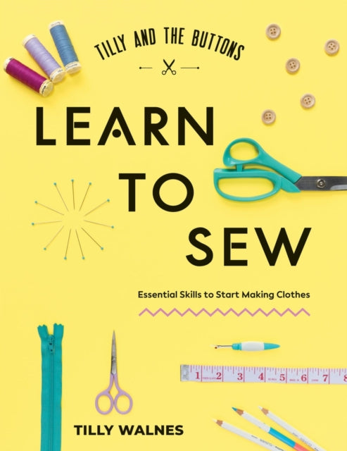Tilly and the Buttons: Learn to Sew : Essential Skills to Start Making Clothes (ISBN: 9781837836147)