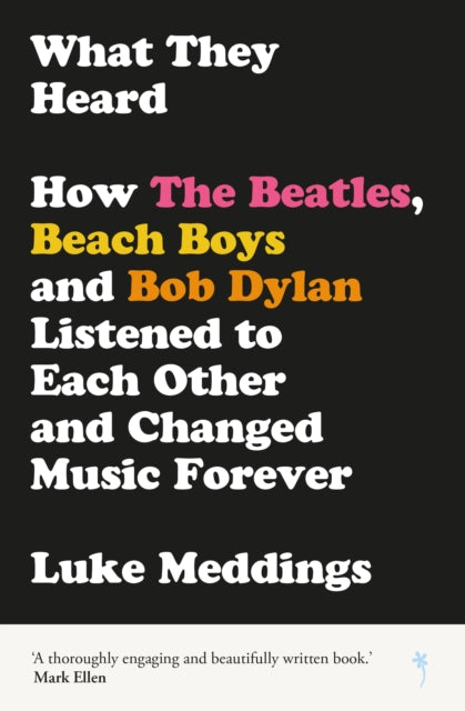 What They Heard : How The Beatles, The Beach Boys and Bob Dylan Listened to Each Other and Changed Music Forever (ISBN: 9781838018146)