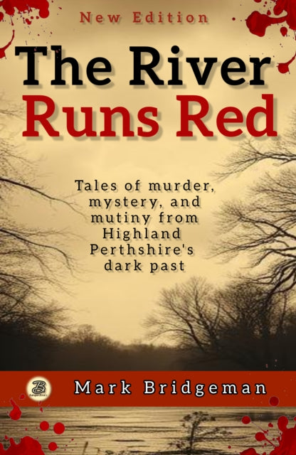 The River Runs Red : True stories of murder, mystery, crime, and justice among Highland Perthshire's rural working classes. (ISBN: 9781838188269)