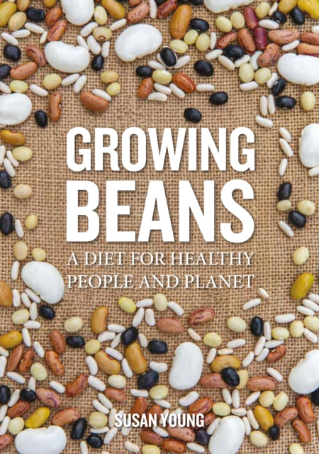 Growing Beans : A Diet for Healthy People & Planet (ISBN: 9781856232180)