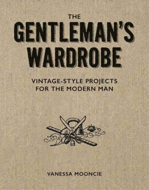 The Gentleman’s Wardrobe : Vintage-Style Projects for the Modern Man (ISBN: 9781861087478)