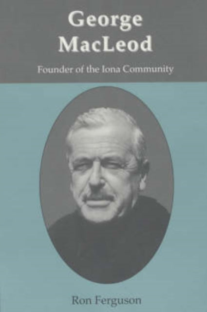 George MacLeod : Founder of the Iona Community - A Biography (ISBN: 9781901557534)