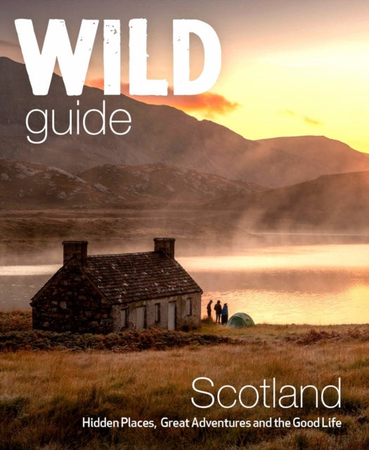 Wild Guide Scotland : Hidden places, great adventures & the good life including southern Scotland (second edition) (ISBN: 9781910636350)