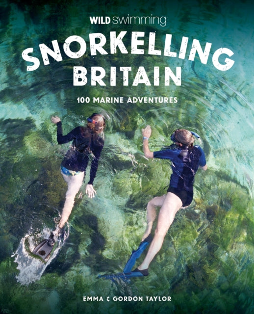 Snorkelling Britain : 100 Wild Swimming Adventures for Marine Explorers in Scotland, England and Wales (Travel Guide) (ISBN: 9781910636473)