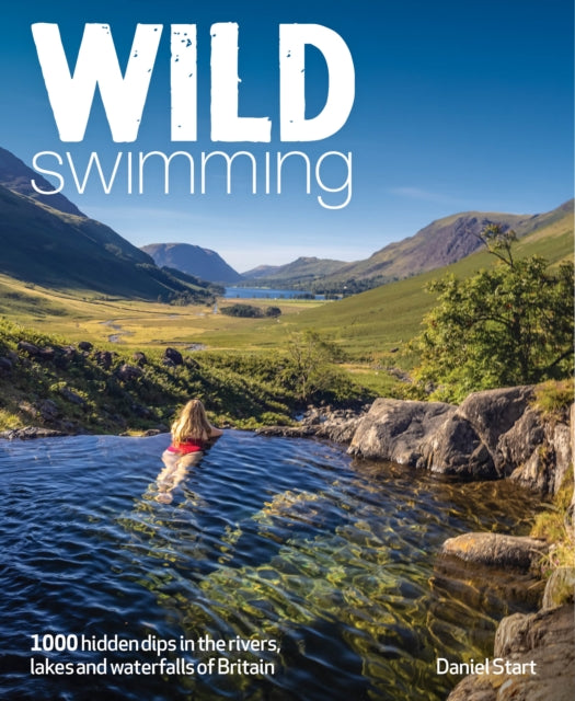 Wild Swimming Britain : 1000 Hidden Dips in the Rivers, Lakes and Waterfalls of Scotland, England & Wales (3rd Edition, Travel Guide) (ISBN: 9781910636619)
