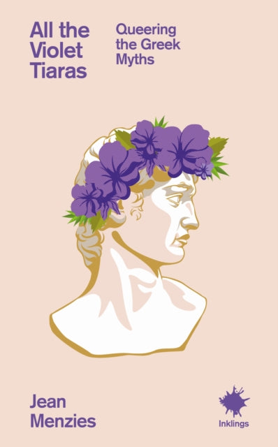 All the Violet Tiaras : Queering the Greek Myths (ISBN: 9781912489992)