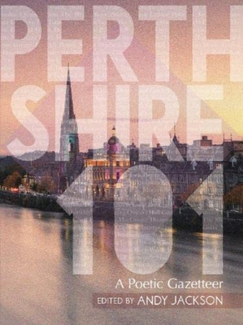 Perthshire 101 : A Poetic Gazetteer of the Counties of Perthshire and Kinross-shire (ISBN: 9781913836306)