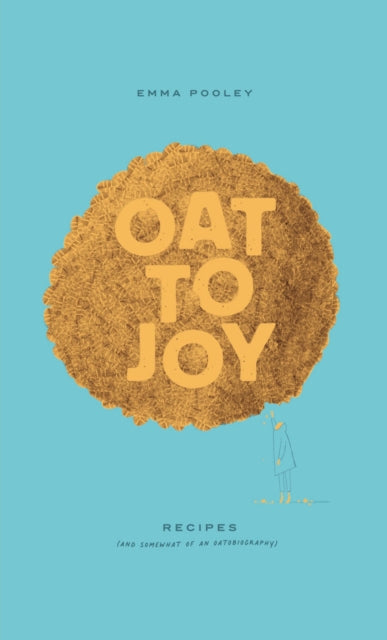 Oat to Joy : Recipes - and somewhat of an oatobiography (ISBN: 9781915972453)