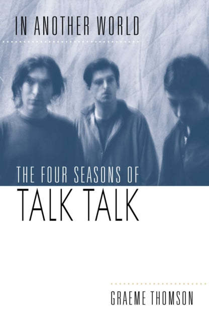 In Another World : The Four Seasons of Talk Talk (ISBN: 9781917923613)