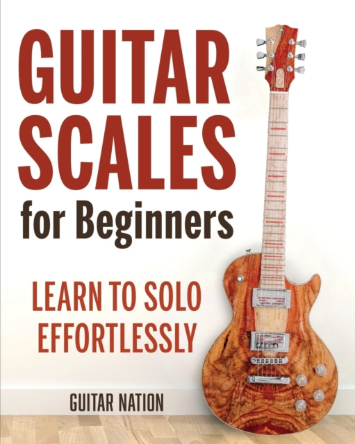 Guitar Scales for Beginners : Learn to Solo Effortlessly (ISBN: 9781951791674)
